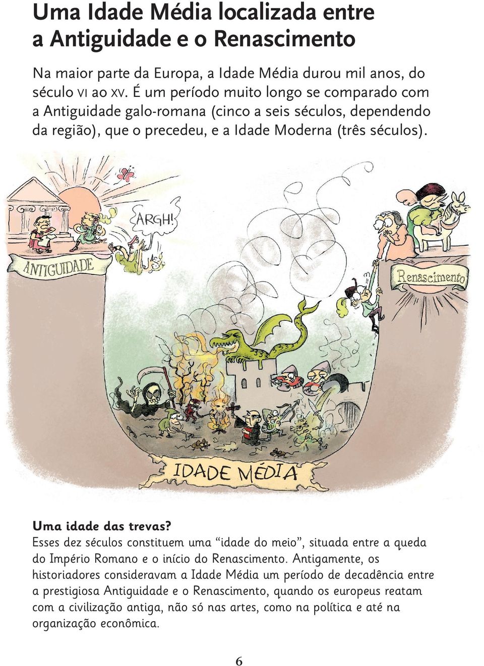 Uma idade das trevas? Esses dez séculos constituem uma idade do meio, situada entre a queda do Império Romano e o início do Renascimento.