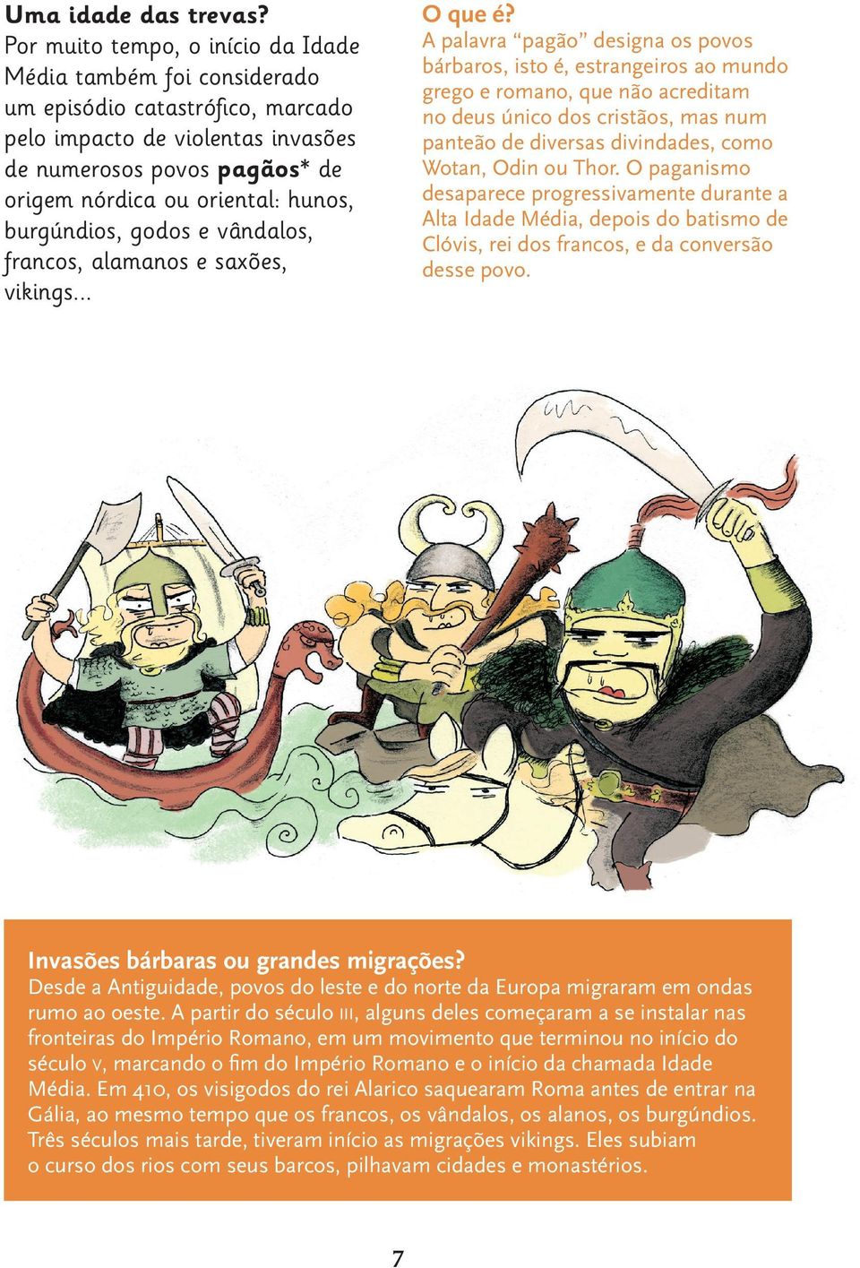 burgúndios, godos e vândalos, francos, alamanos e saxões, vikings... O que é?