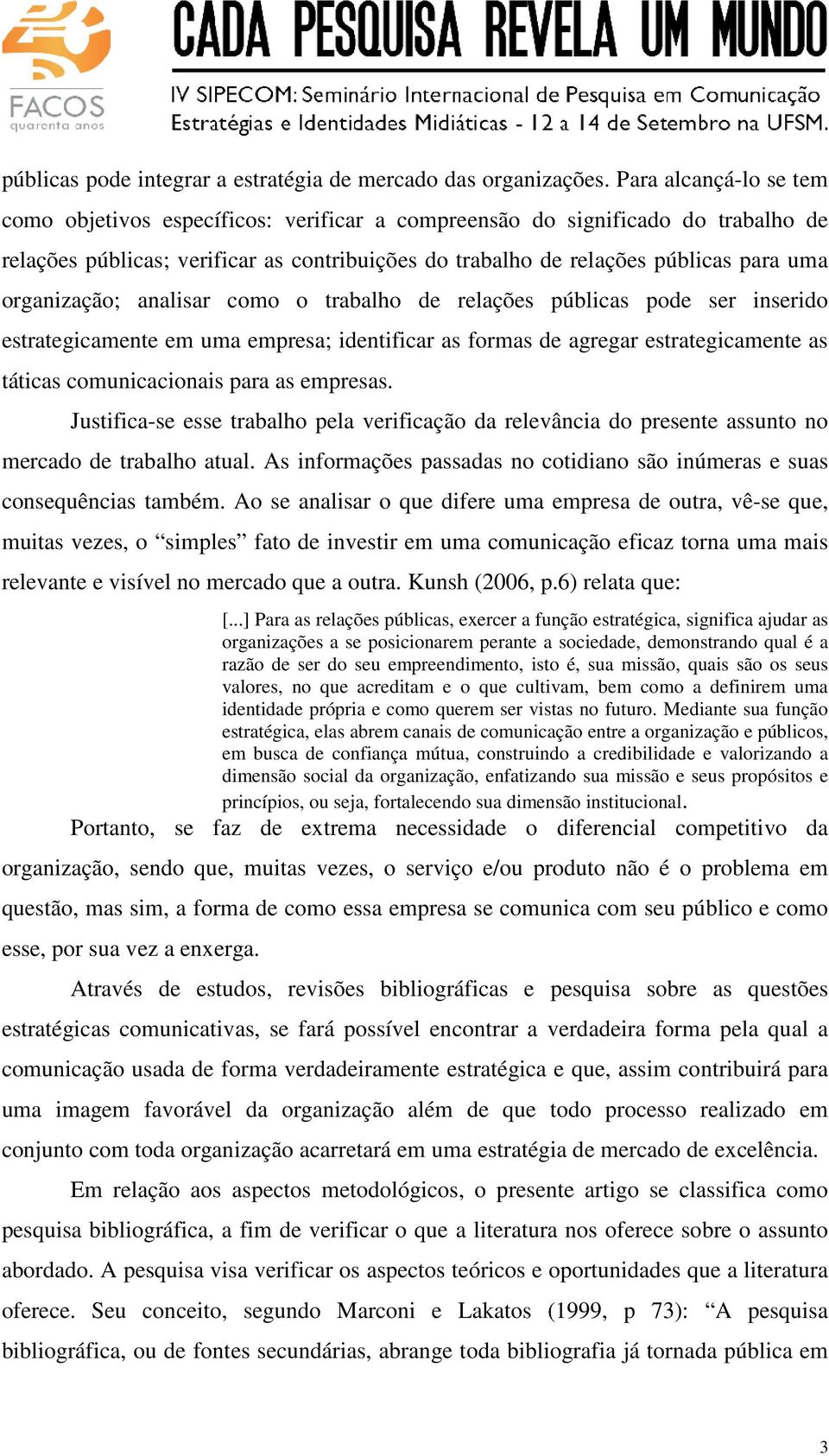 organização; analisar como o trabalho de relações públicas pode ser inserido estrategicamente em uma empresa; identificar as formas de agregar estrategicamente as táticas comunicacionais para as