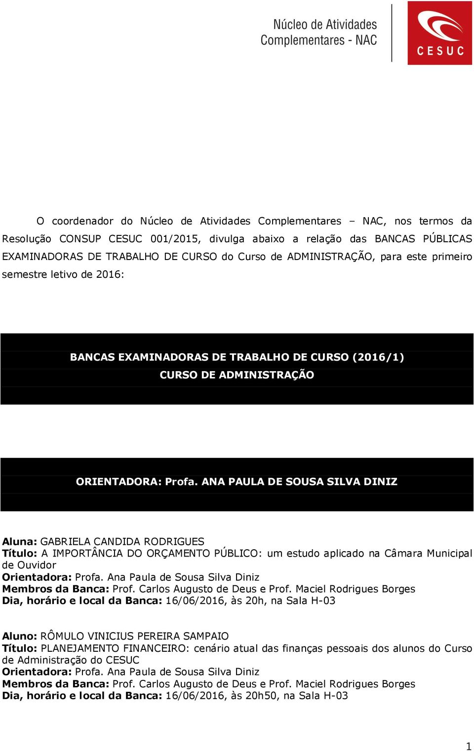 ANA PAULA DE SOUSA SILVA DINIZ Aluna: GABRIELA CANDIDA RODRIGUES Título: A IMPORTÂNCIA DO ORÇAMENTO PÚBLICO: um estudo aplicado na Câmara Municipal de Ouvidor Orientadora: Profa.