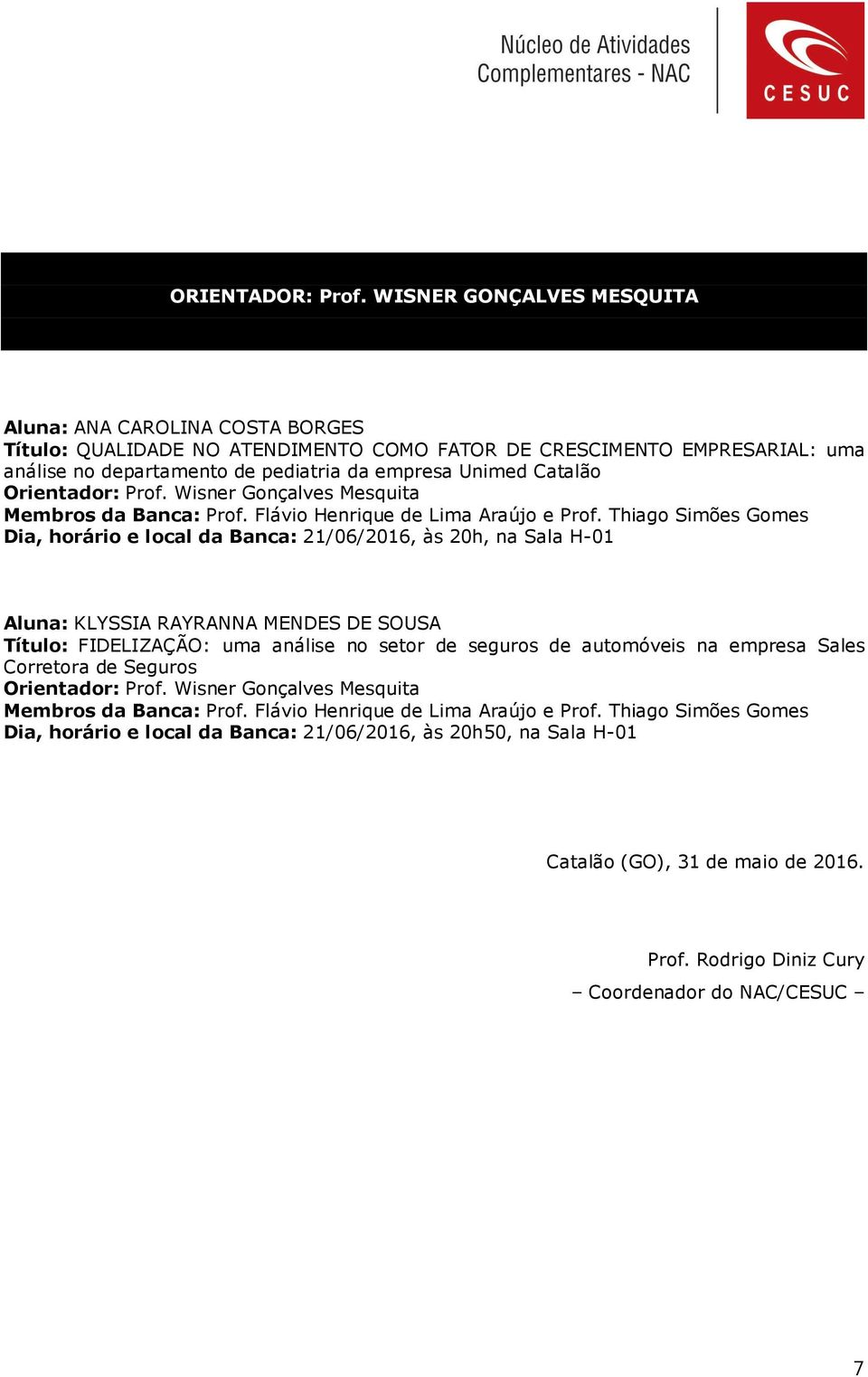 Orientador: Prof. Wisner Gonçalves Mesquita Membros da Banca: Prof. Flávio Henrique de Lima Araújo e Prof.