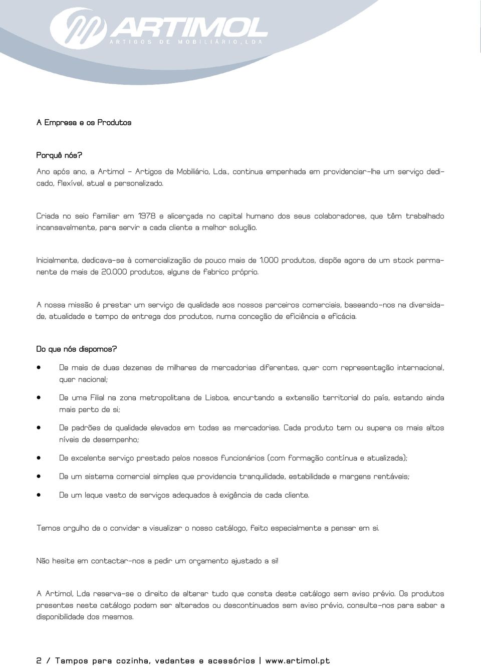 Inicialmente, dedicava-se à comercialização de pouco mais de 1.000 produtos, dispõe agora de um stock permanente de mais de 20.000 produtos, alguns de fabrico próprio.