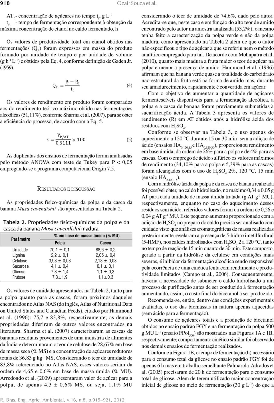 obtidos nas fermentações (Q P ) foram expressos em massa do produto formado por unidade de tempo e por unidade de volume (g h -1 L -1 ) e obtidos pela Eq. 4, conforme definição de Gaden Jr. (1959).