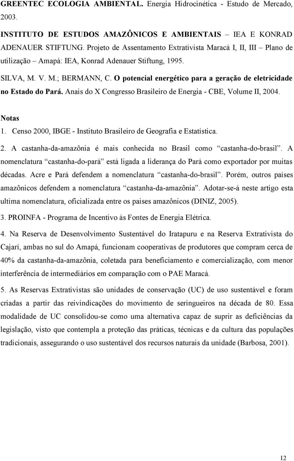 O potencial energético para a geração de eletricidade no Estado do Pará. Anais do X Congresso Brasileiro de Energia - CBE, Volume II, 2004. Notas 1.