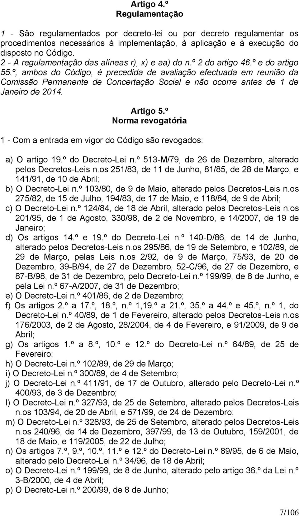 º, ambos do Código, é precedida de avaliação efectuada em reunião da Comissão Permanente de Concertação Social e não ocorre antes de 1 de Janeiro de 2014. Artigo 5.