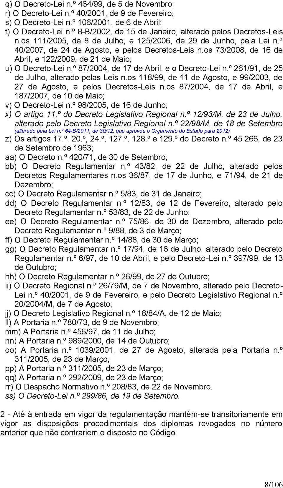 os 73/2008, de 16 de Abril, e 122/2009, de 21 de Maio; u) O Decreto-Lei n.º 87/2004, de 17 de Abril, e o Decreto-Lei n.º 261/91, de 25 de Julho, alterado pelas Leis n.