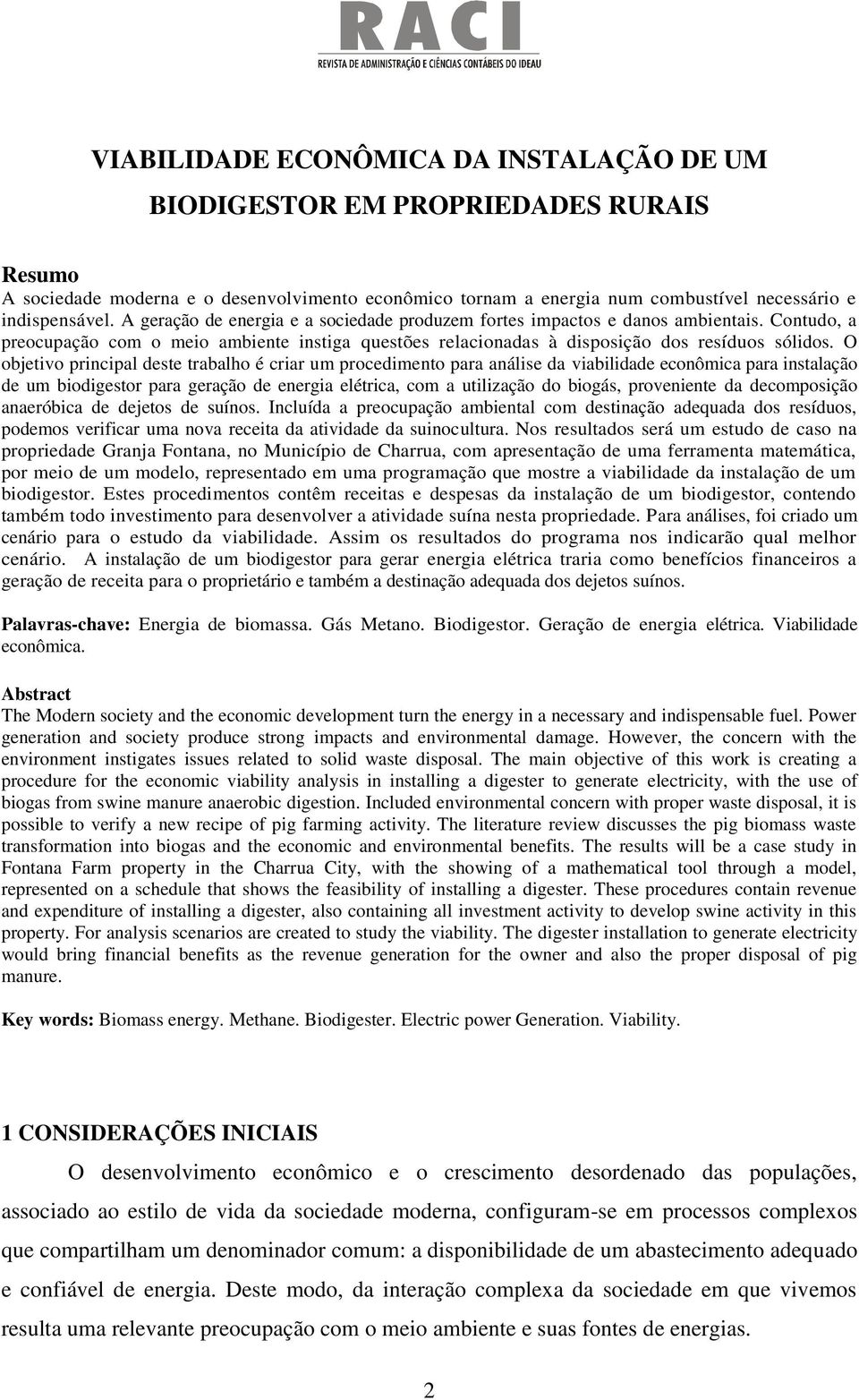 O objetivo principal deste trabalho é criar um procedimento para análise da viabilidade econômica para instalação de um biodigestor para geração de energia elétrica, com a utilização do biogás,