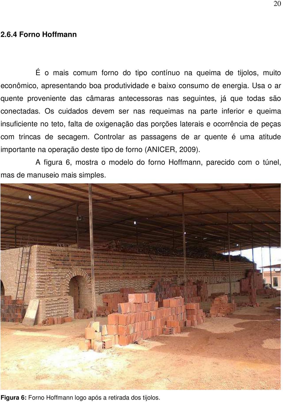 Os cuidados devem ser nas requeimas na parte inferior e queima insuficiente no teto, falta de oxigenação das porções laterais e ocorrência de peças com trincas de secagem.