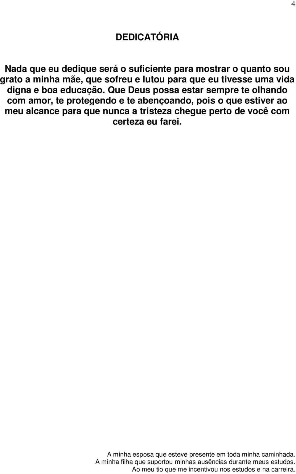 Que Deus possa estar sempre te olhando com amor, te protegendo e te abençoando, pois o que estiver ao meu alcance para que nunca a