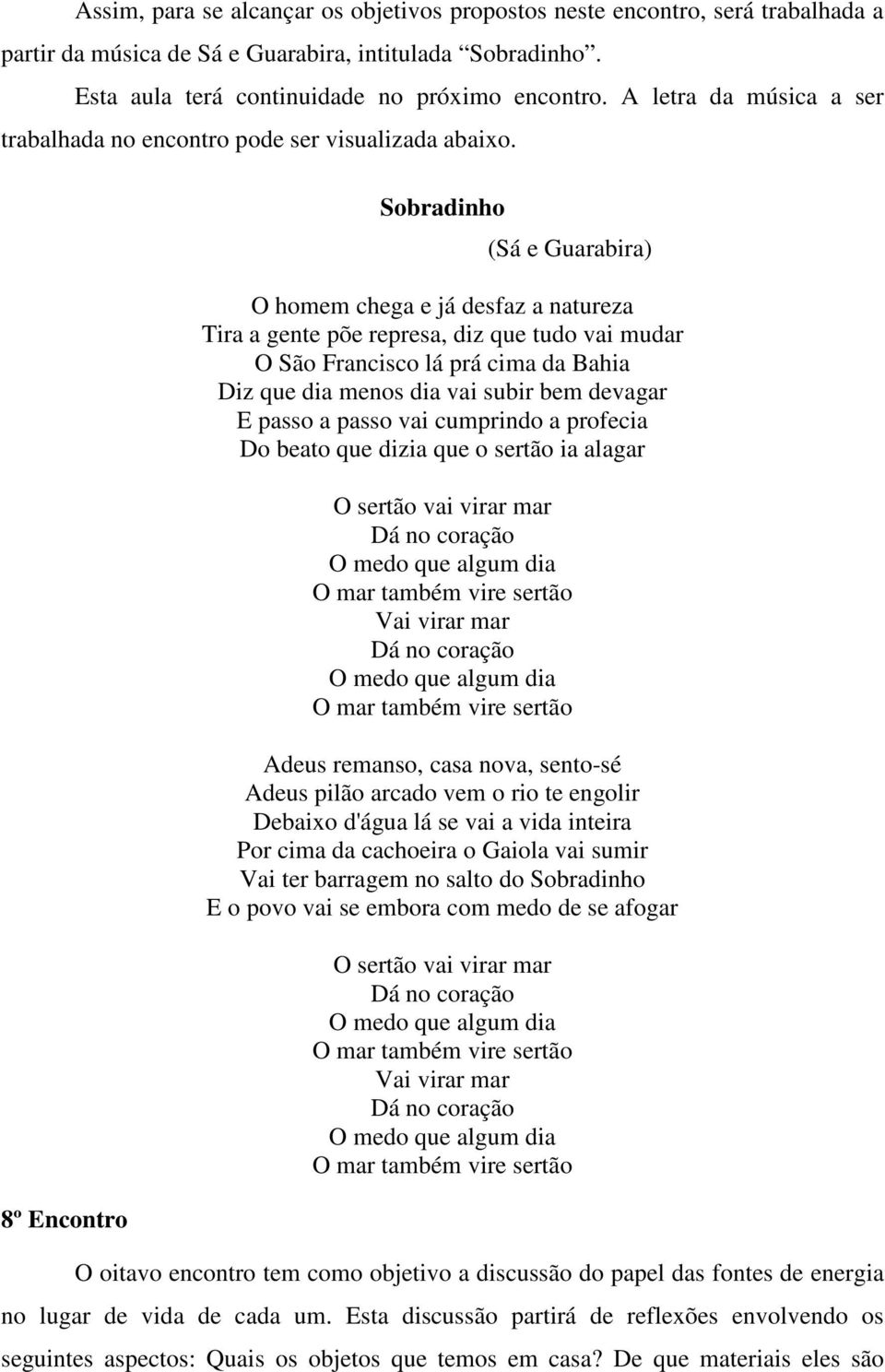 8º Encontro Sobradinho (Sá e Guarabira) O homem chega e já desfaz a natureza Tira a gente põe represa, diz que tudo vai mudar O São Francisco lá prá cima da Bahia Diz que dia menos dia vai subir bem