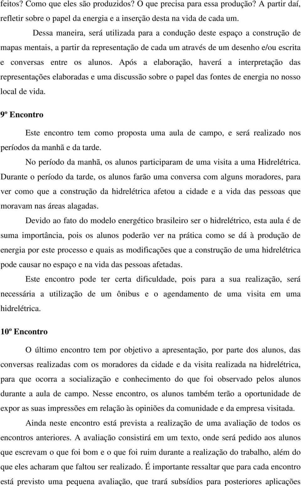 Após a elaboração, haverá a interpretação das representações elaboradas e uma discussão sobre o papel das fontes de energia no nosso local de vida.