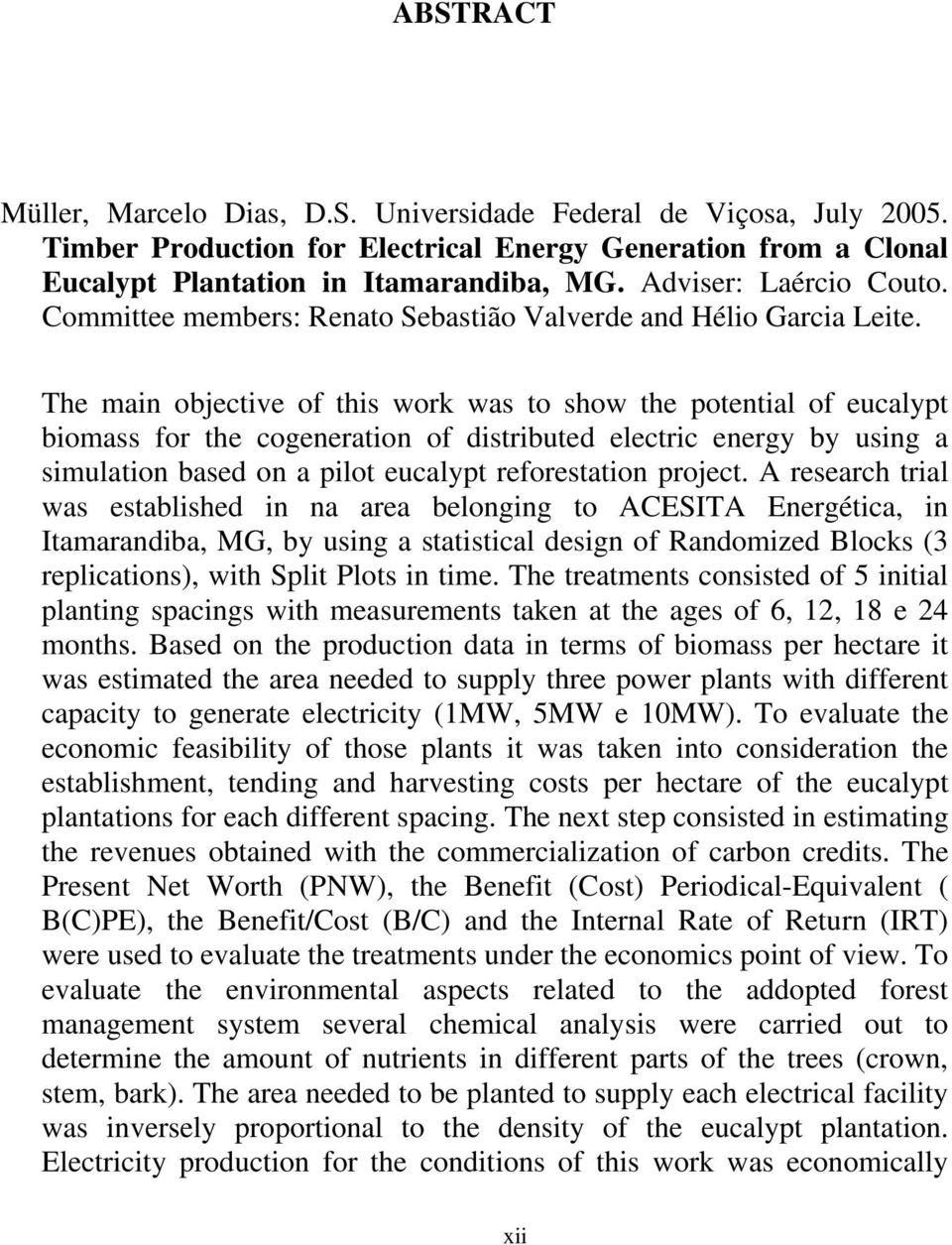 The main objective of this work was to show the potential of eucalypt biomass for the cogeneration of distributed electric energy by using a simulation based on a pilot eucalypt reforestation project.