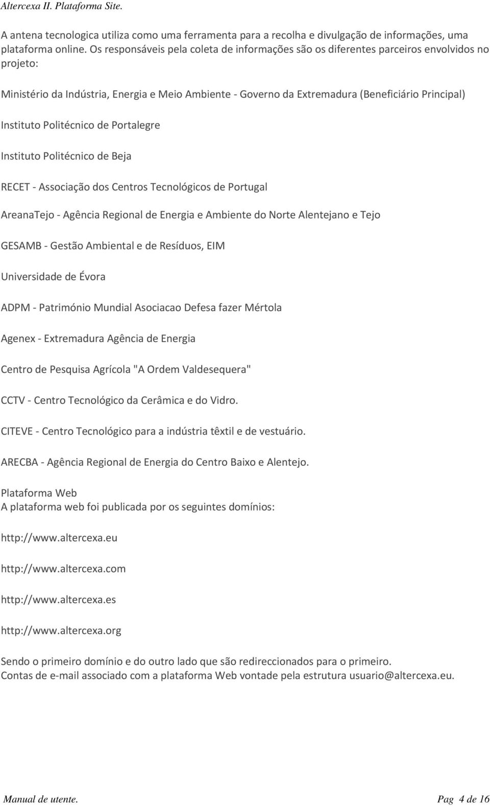 Instituto Politécnico de Portalegre Instituto Politécnico de Beja RECET Associação dos Centros Tecnológicos de Portugal AreanaTejo Agência Regional de Energia e Ambiente do Norte Alentejano e Tejo