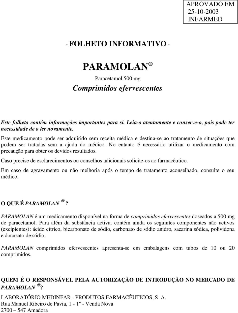 Este medicamento pode ser adquirido sem receita médica e destina-se ao tratamento de situações que podem ser tratadas sem a ajuda do médico.