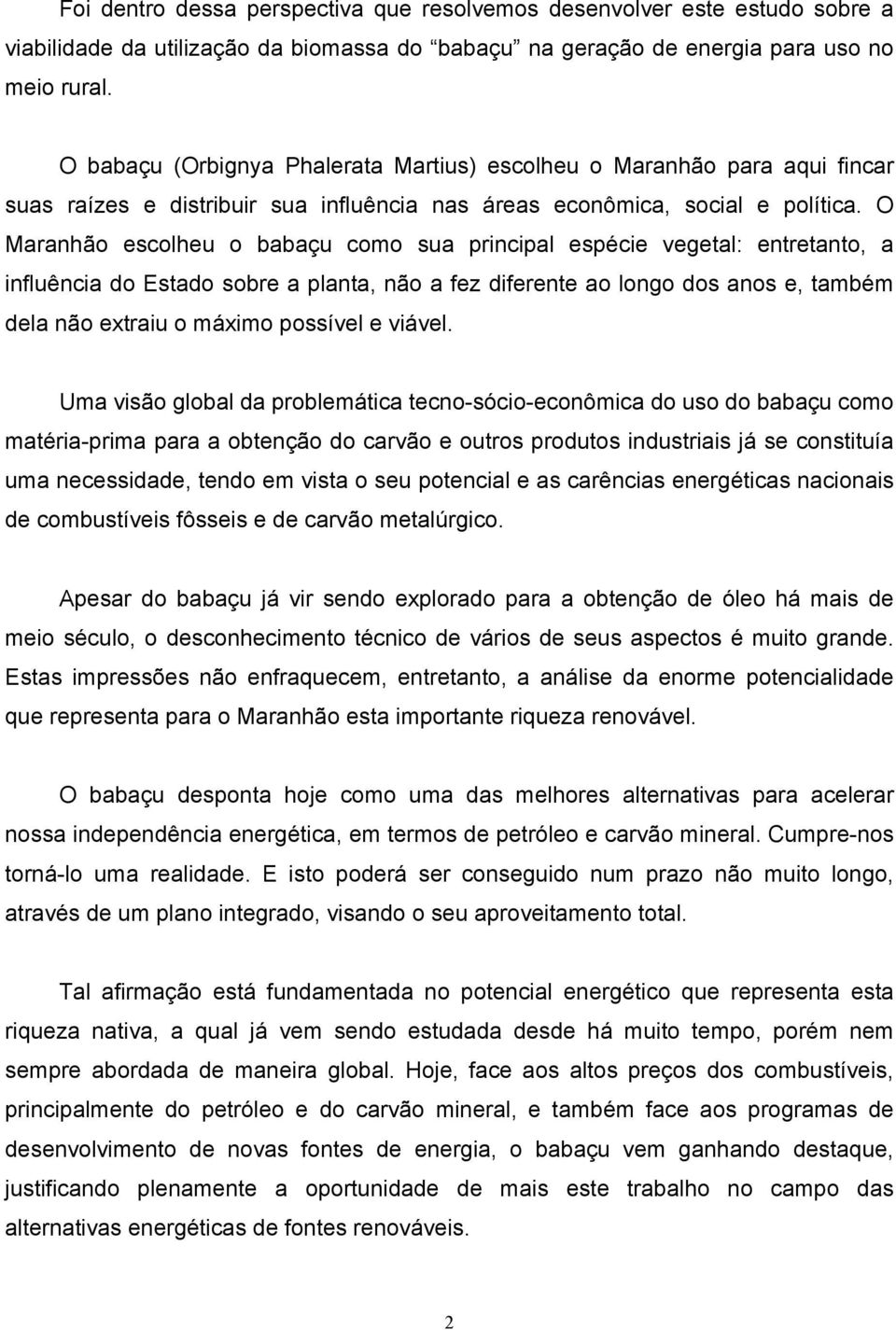 O Maranhão escolheu o babaçu como sua principal espécie vegetal: entretanto, a influência do Estado sobre a planta, não a fez diferente ao longo dos anos e, também dela não extraiu o máximo possível