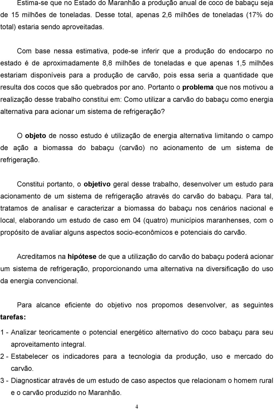 pois essa seria a quantidade que resulta dos cocos que são quebrados por ano.