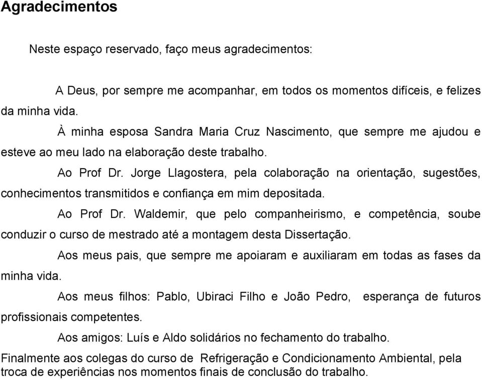 Jorge Llagostera, pela colaboração na orientação, sugestões, conhecimentos transmitidos e confiança em mim depositada. Ao Prof Dr.