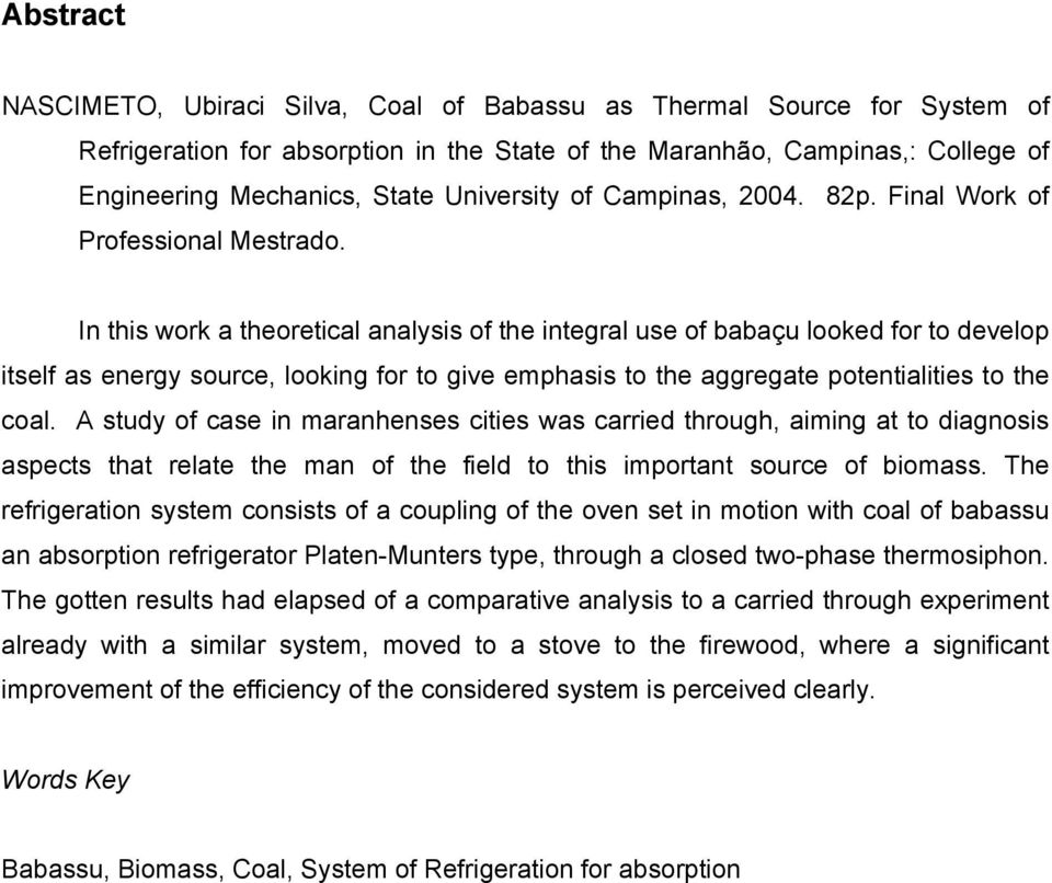 In this work a theoretical analysis of the integral use of babaçu looked for to develop itself as energy source, looking for to give emphasis to the aggregate potentialities to the coal.