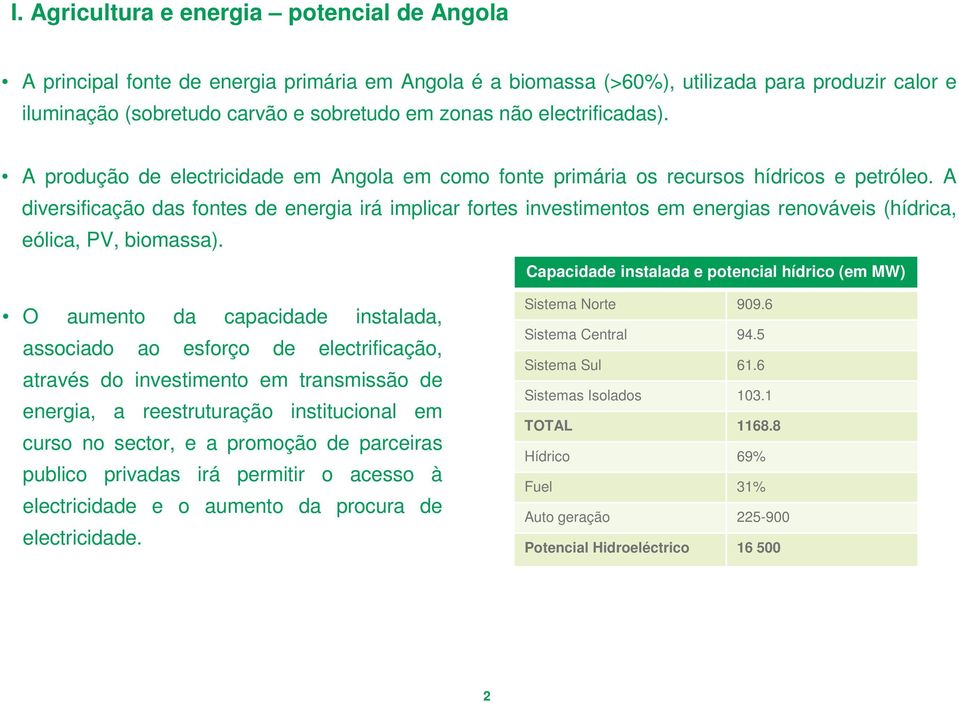 A diversificação das fontes de energia irá implicar fortes investimentos em energias renováveis (hídrica, eólica, PV, biomassa).