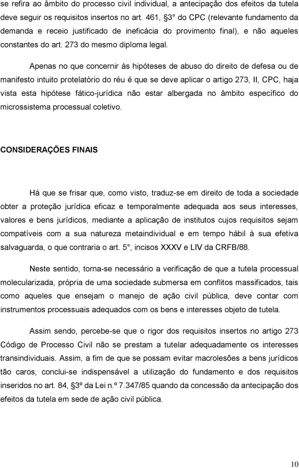 Apenas no que concernir às hipóteses de abuso do direito de defesa ou de manifesto intuito protelatório do réu é que se deve aplicar o artigo 273, II, CPC, haja vista esta hipótese fático-jurídica