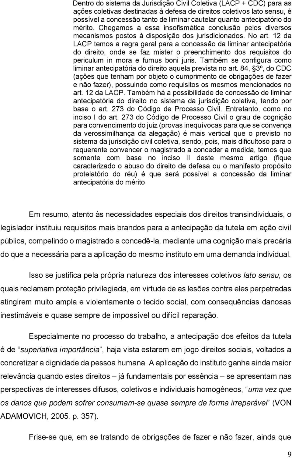 12 da LACP temos a regra geral para a concessão da liminar antecipatória do direito, onde se faz mister o preenchimento dos requisitos do periculum in mora e fumus boni juris.