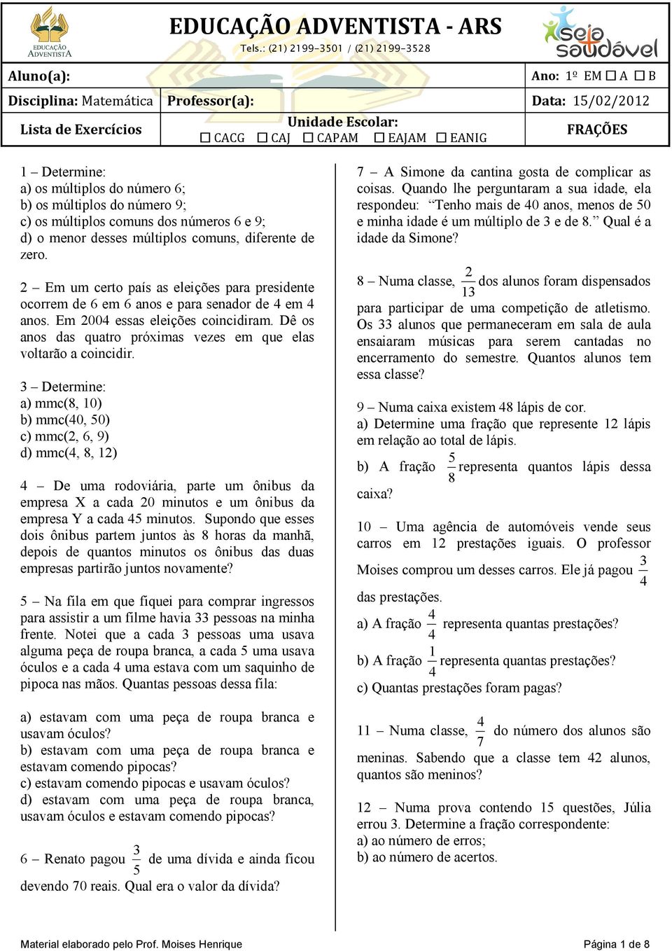 número ; os múltiplos comuns dos números e ; d) o menor desses múltiplos comuns, diferente de zero. Em um certo país as eleições para presidente ocorrem de em anos e para senador de em anos.