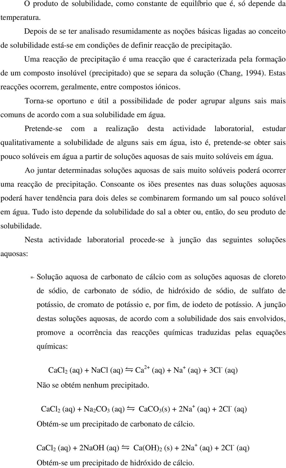 Uma reacção de precipitação é uma reacção que é caracterizada pela formação de um composto insolúvel (precipitado) que se separa da solução (Chang, 1994).