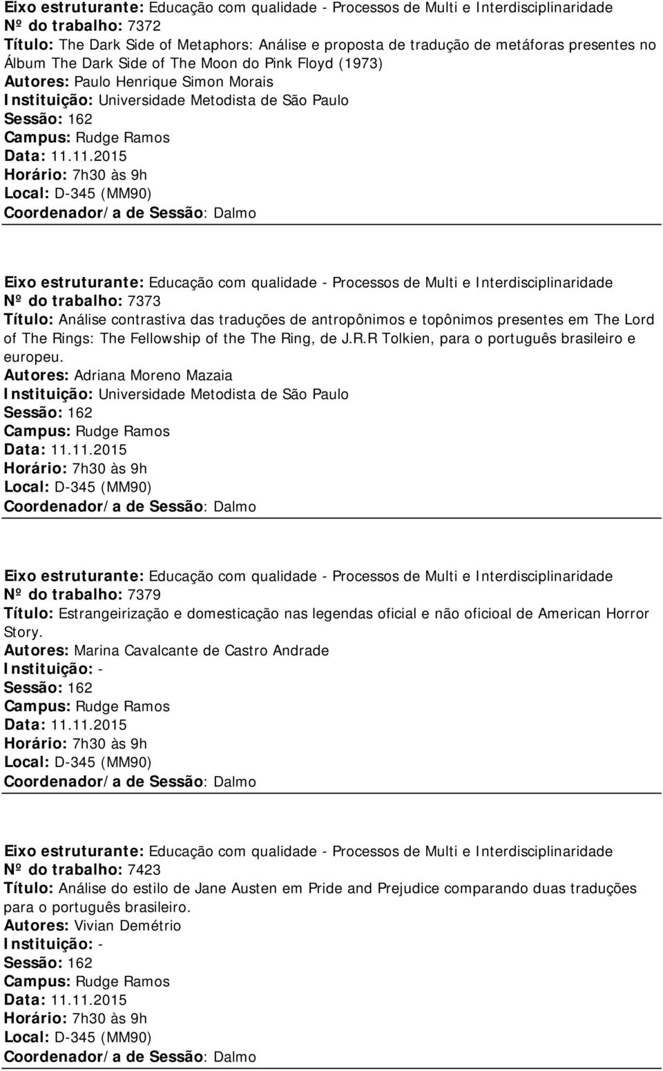 Autores: Adriana Moreno Mazaia Nº do trabalho: 7379 Título: Estrangeirização e domesticação nas legendas oficial e não oficioal de American Horror Story.