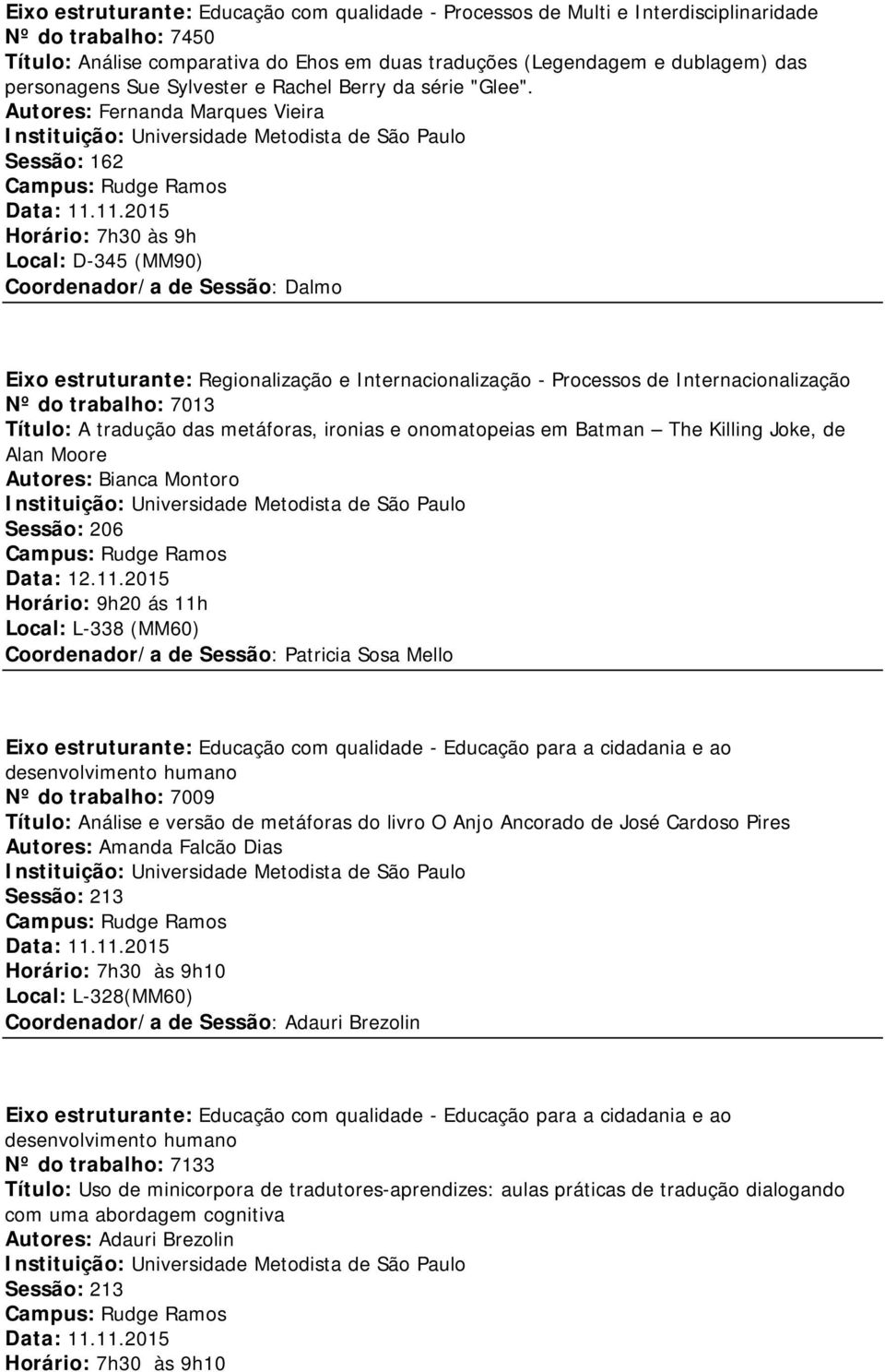 onomatopeias em Batman The Killing Joke, de Alan Moore Autores: Bianca Montoro Eixo estruturante: Educação com qualidade - Educação para a cidadania e ao desenvolvimento humano Nº do trabalho: 7009