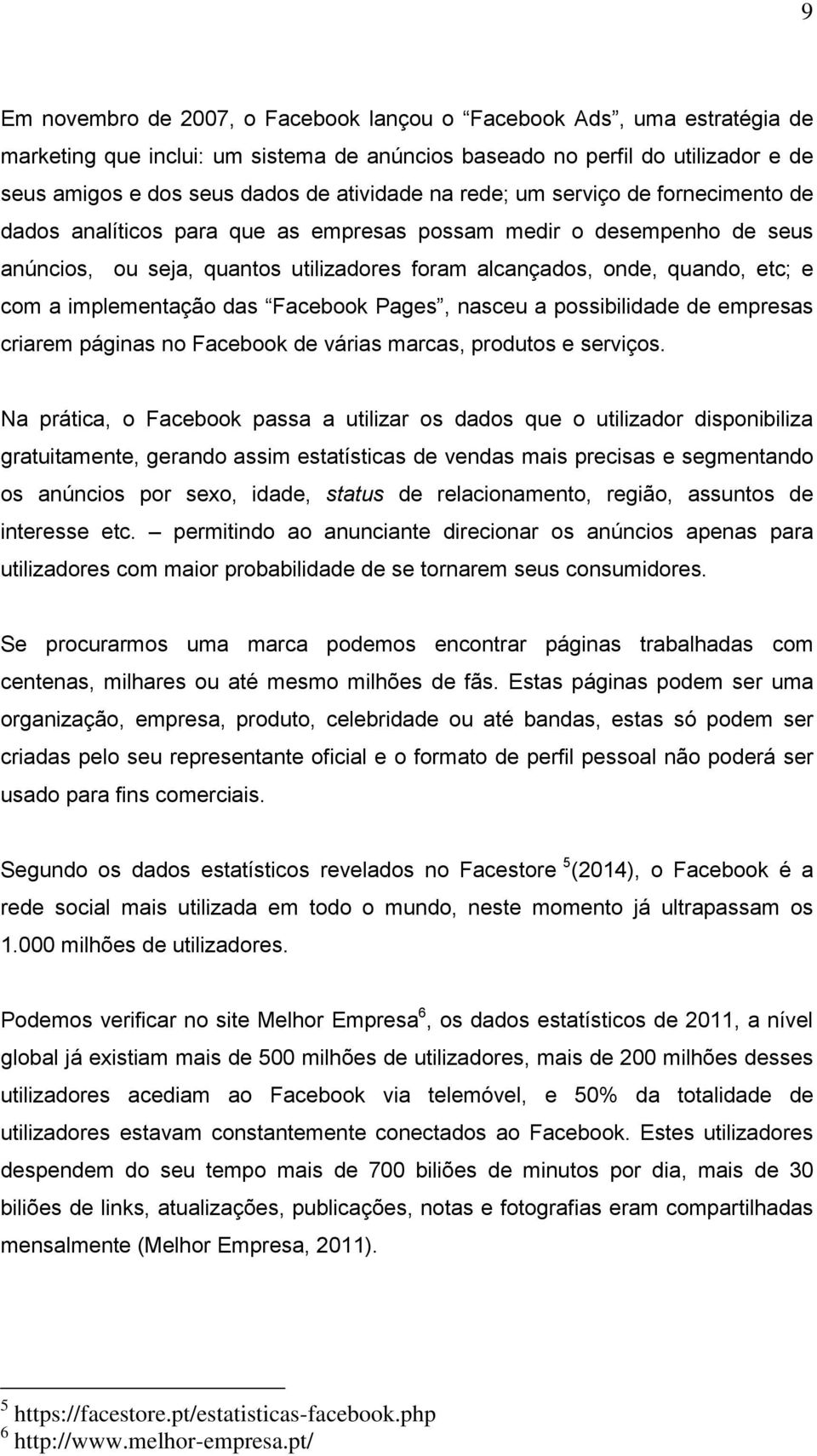 implementação das Facebook Pages, nasceu a possibilidade de empresas criarem páginas no Facebook de várias marcas, produtos e serviços.