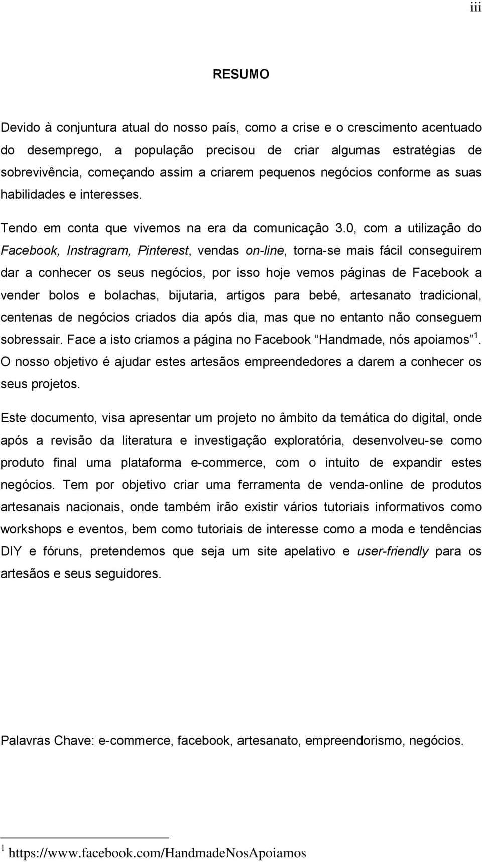 0, com a utilização do Facebook, Instragram, Pinterest, vendas on-line, torna-se mais fácil conseguirem dar a conhecer os seus negócios, por isso hoje vemos páginas de Facebook a vender bolos e