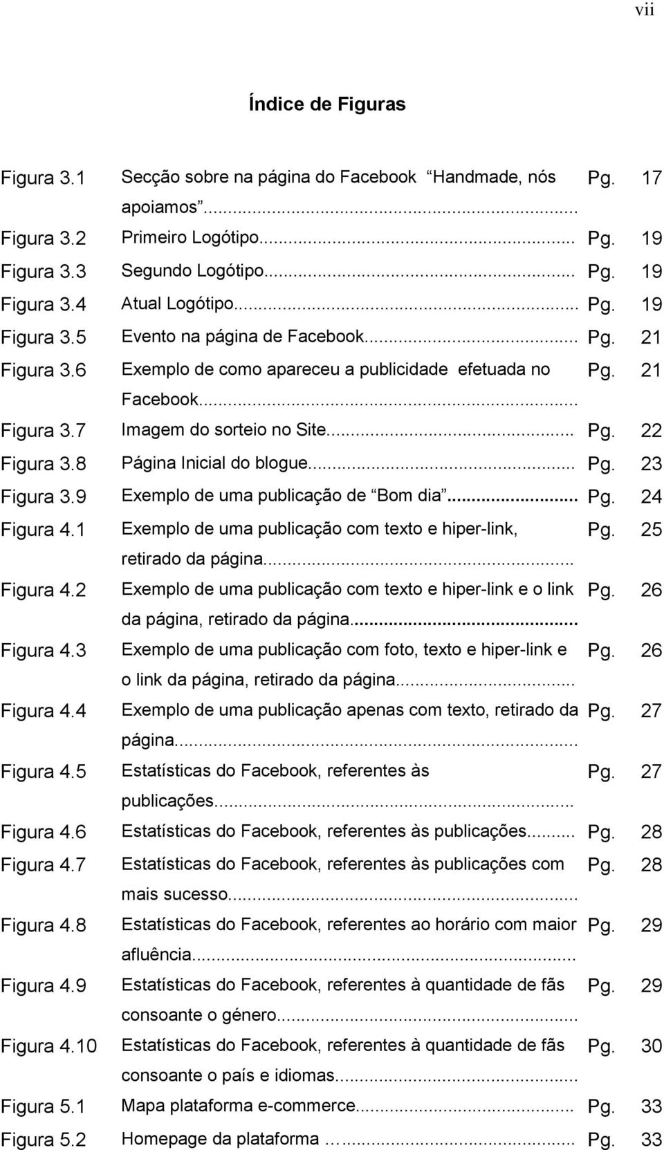 8 Página Inicial do blogue... Pg. 23 Figura 3.9 Exemplo de uma publicação de Bom dia... Pg. 24 Figura 4.1 Exemplo de uma publicação com texto e hiper-link, Pg. 25 retirado da página... Figura 4.2 Exemplo de uma publicação com texto e hiper-link e o link Pg.