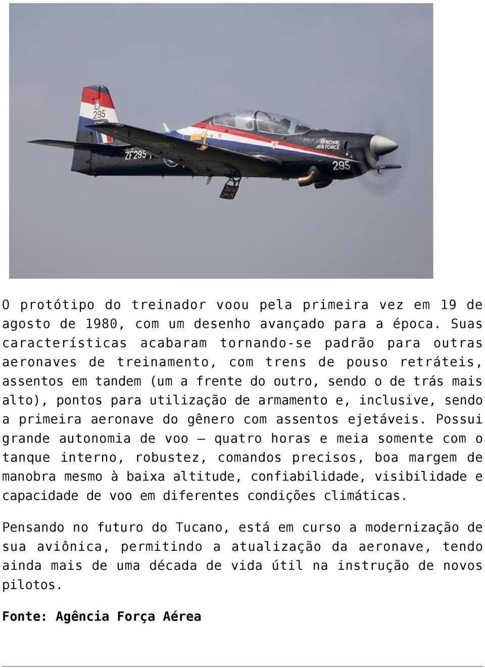 utilização de armamento e, inclusive, sendo a primeira aeronave do gênero com assentos ejetáveis.