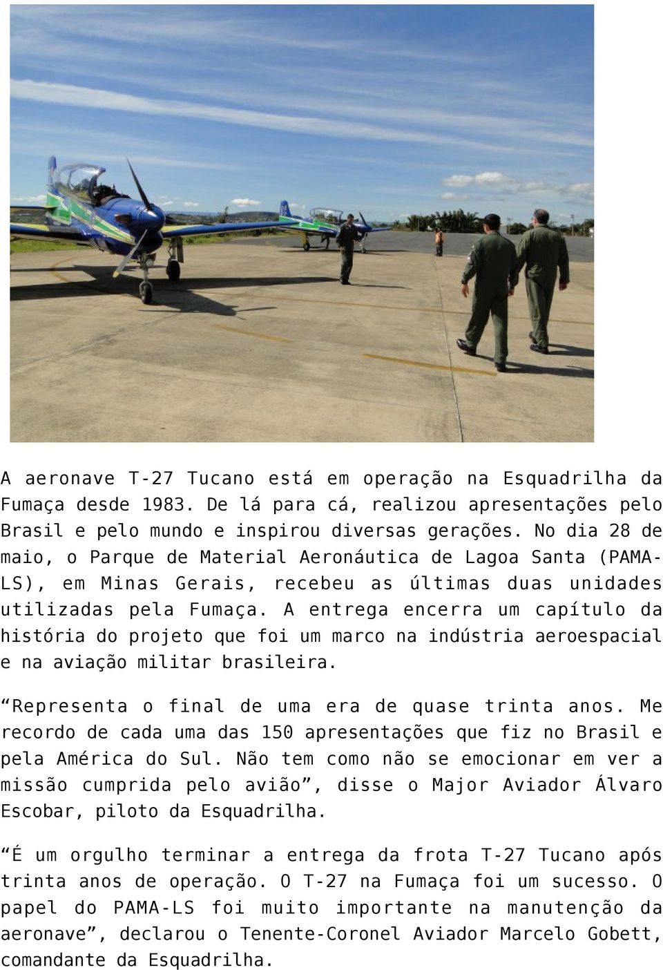 A entrega encerra um capítulo da história do projeto que foi um marco na indústria aeroespacial e na aviação militar brasileira. Representa o final de uma era de quase trinta anos.