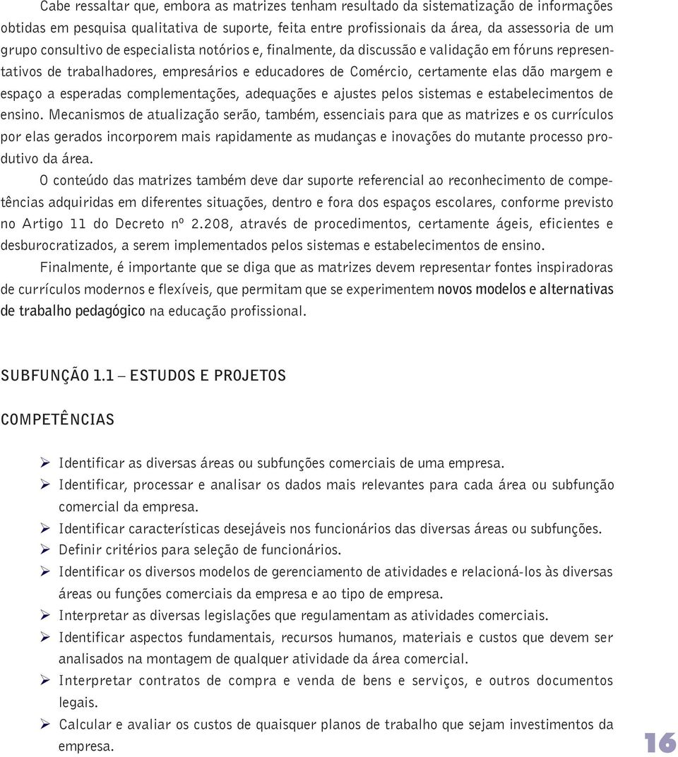 esperadas complementações, adequações e ajustes pelos sistemas e estabelecimentos de ensino.