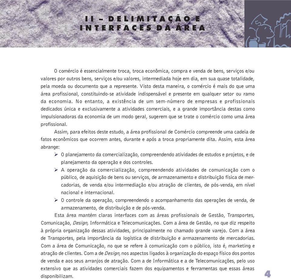 Visto desta maneira, o comércio é mais do que uma área profissional, constituindo-se atividade indispensável e presente em qualquer setor ou ramo da economia.