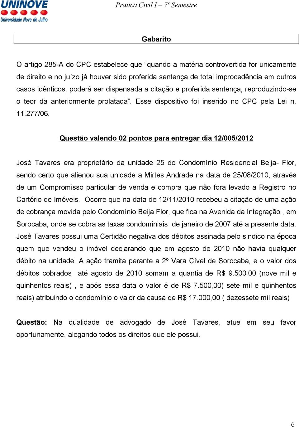 Questão valendo 02 pontos para entregar dia 12/005/2012 José Tavares era proprietário da unidade 25 do Condomínio Residencial Beija- Flor, sendo certo que alienou sua unidade a Mirtes Andrade na data
