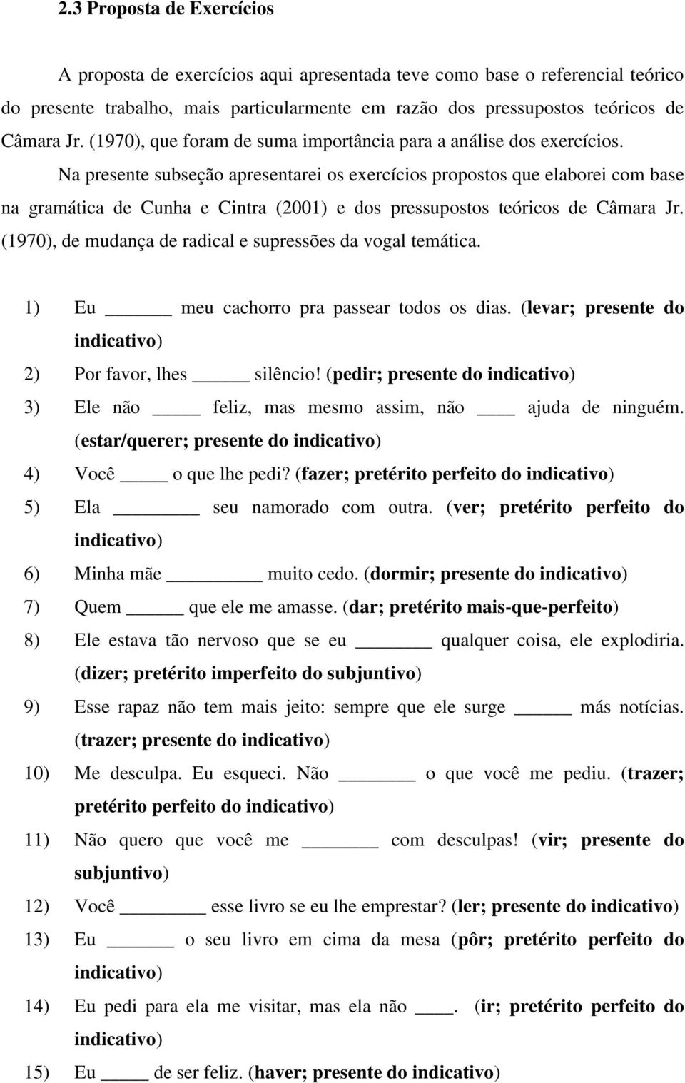 Na presente subseção apresentarei os exercícios propostos que elaborei com base na gramática de Cunha e Cintra (2001) e dos pressupostos teóricos de Câmara Jr.