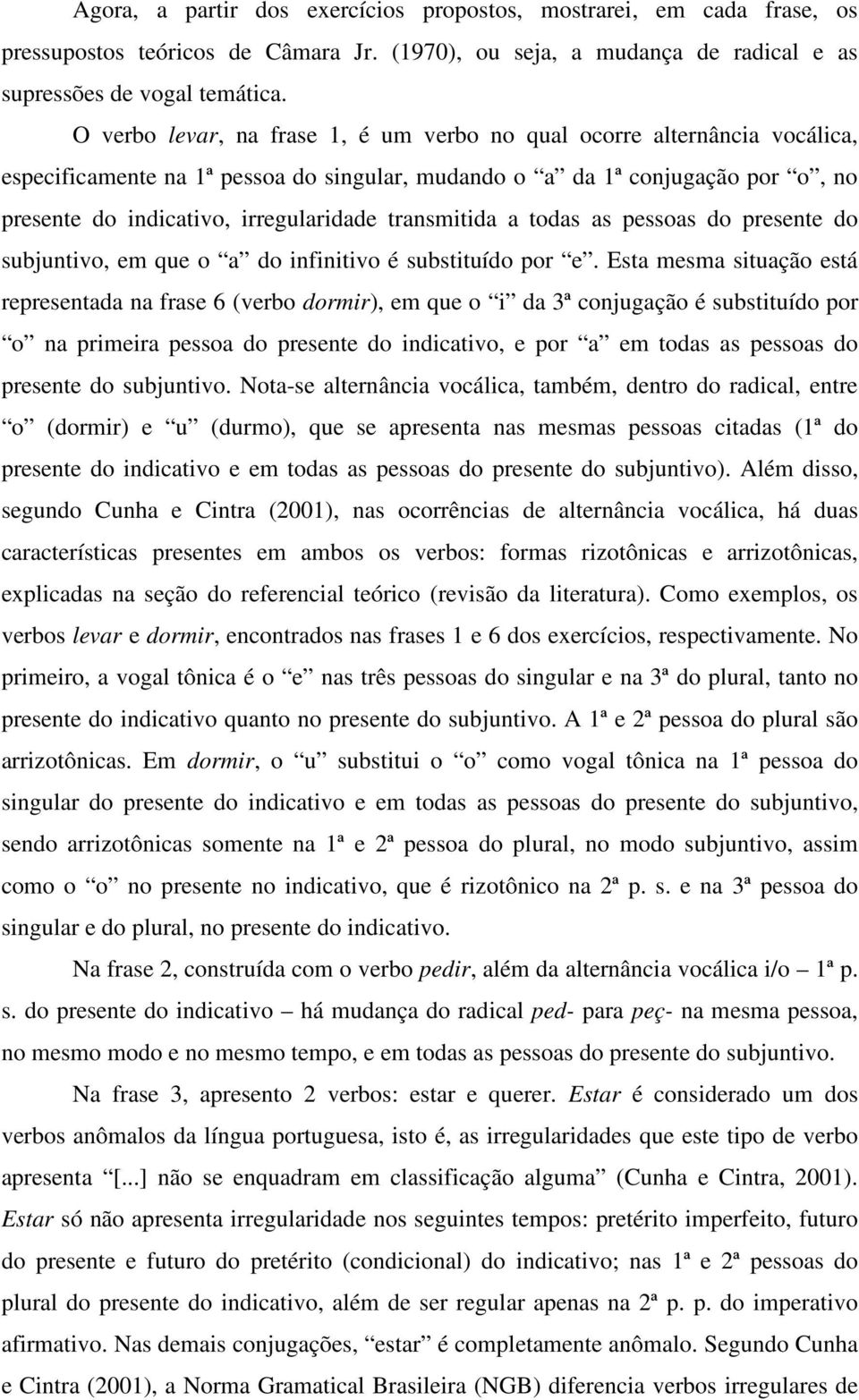 transmitida a todas as pessoas do presente do subjuntivo, em que o a do infinitivo é substituído por e.