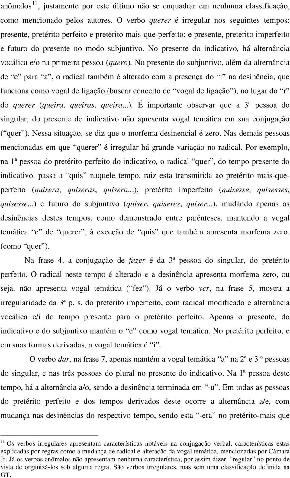 No presente do indicativo, há alternância vocálica e/o na primeira pessoa (quero).