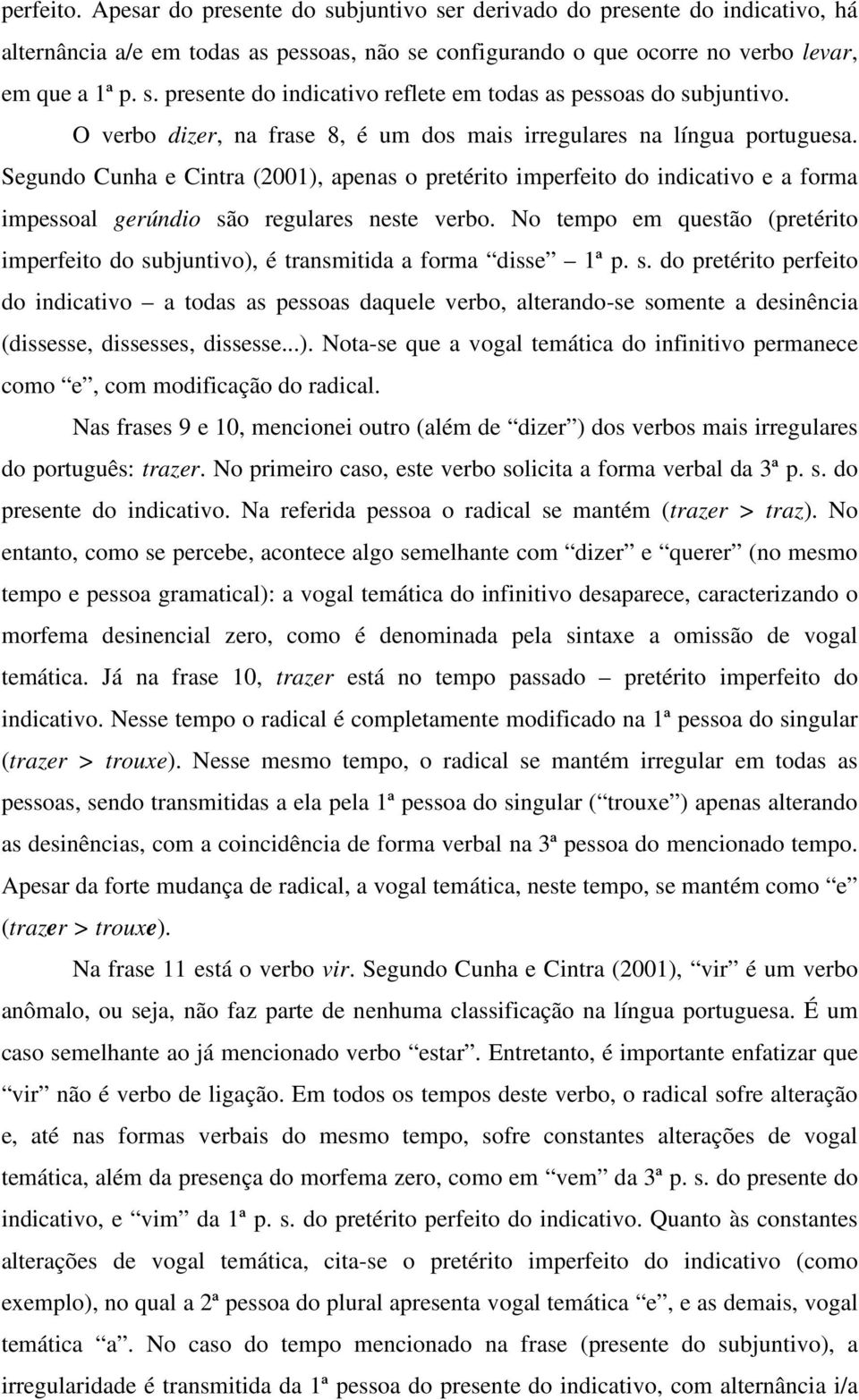 Segundo Cunha e Cintra (2001), apenas o pretérito imperfeito do indicativo e a forma impessoal gerúndio são regulares neste verbo.