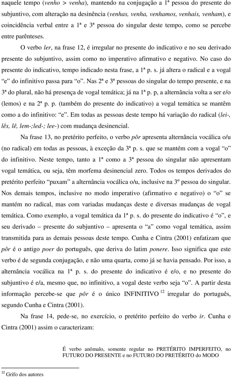 O verbo ler, na frase 12, é irregular no presente do indicativo e no seu derivado presente do subjuntivo, assim como no imperativo afirmativo e negativo.