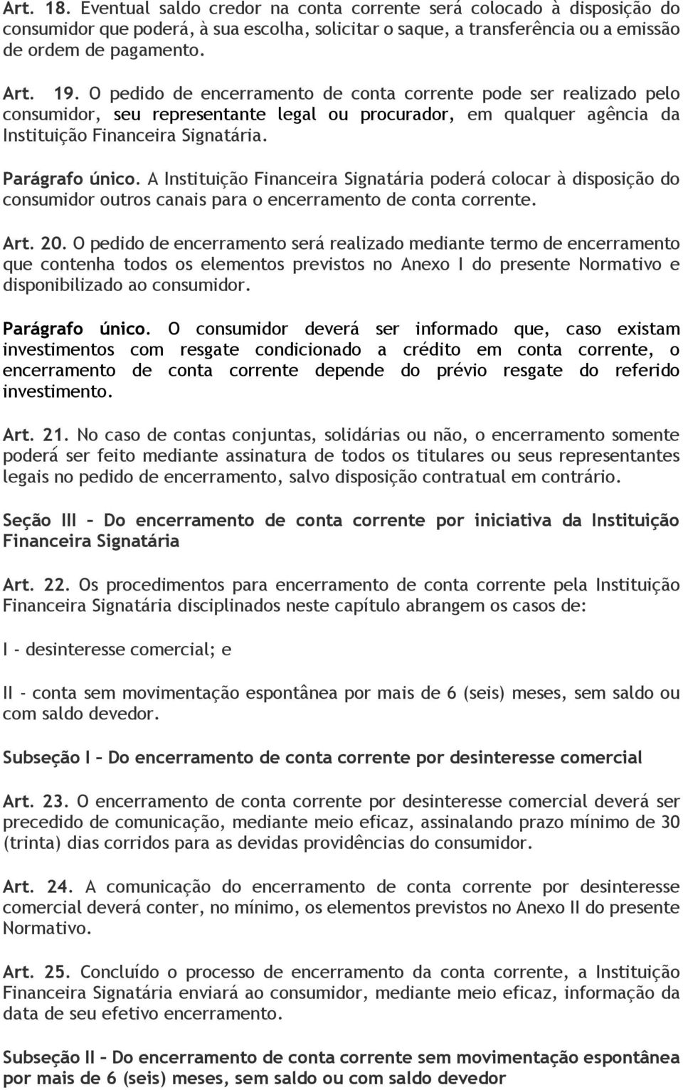 A Instituição Financeira Signatária poderá colocar à disposição do consumidor outros canais para o encerramento de conta corrente. Art. 20.