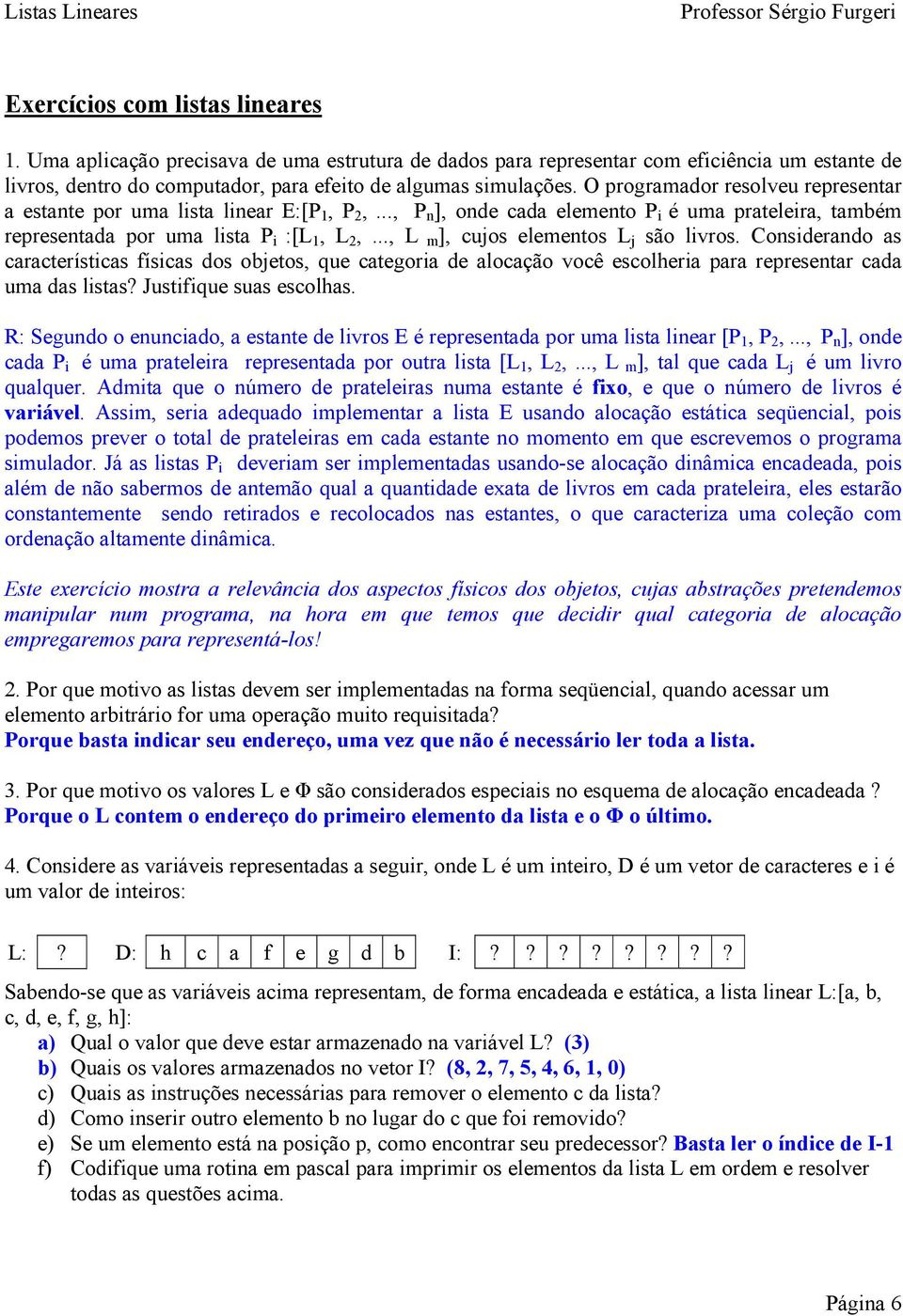 .., L m], cujos elementos L j são livros. Considerando as características físicas dos objetos, que categoria de alocação você escolheria para representar cada uma das listas? Justifique suas escolhas.