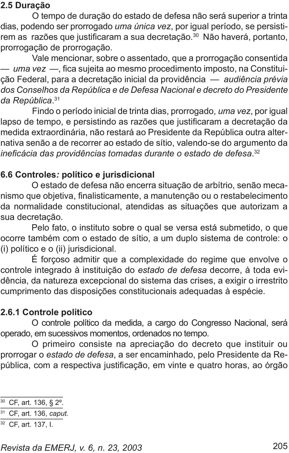 Vale mencionar, sobre o assentado, que a prorrogação consentida uma vez ção Federal, para a decretação inicial da providência audiência prévia dos Conselhos da República e de Defesa Nacional e