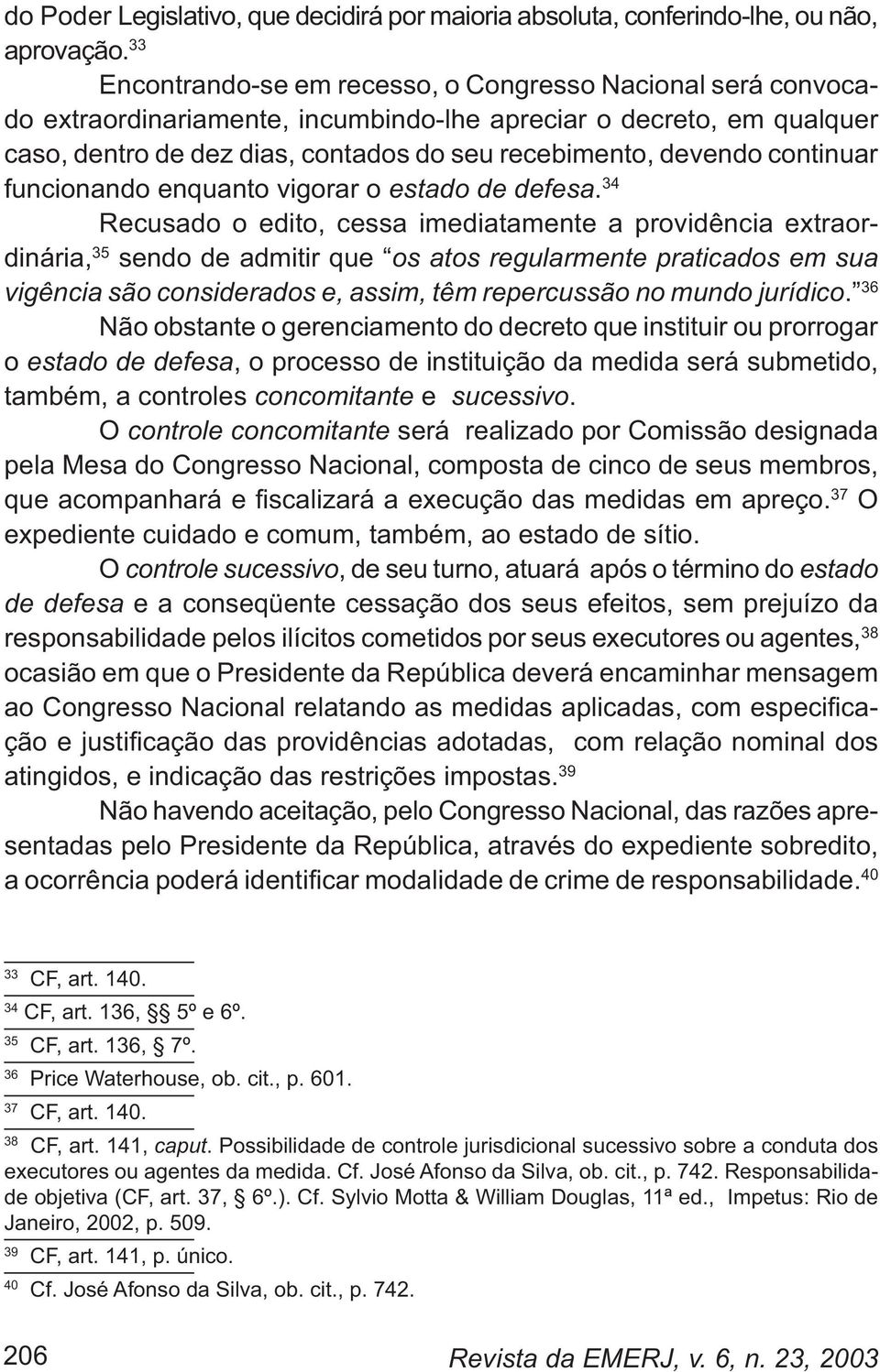 continuar funcionando enquanto vigorar o estado de defesa.