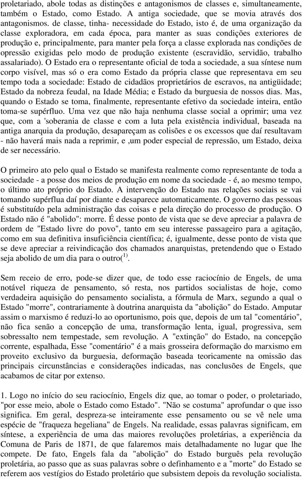 força a classe explorada nas condições de opressão exigidas pelo modo de produção existente (escravidão, servidão, trabalho assalariado).