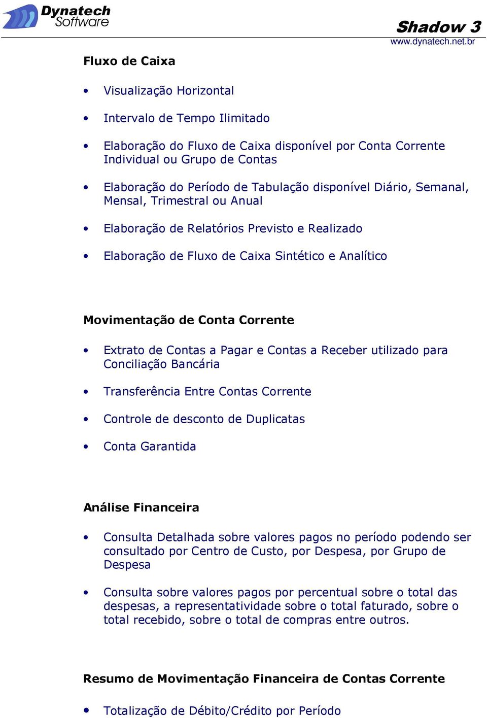 Extrato de Contas a Pagar e Contas a Receber utilizado para Conciliação Bancária Transferência Entre Contas Corrente Controle de desconto de Duplicatas Conta Garantida Análise Financeira Consulta