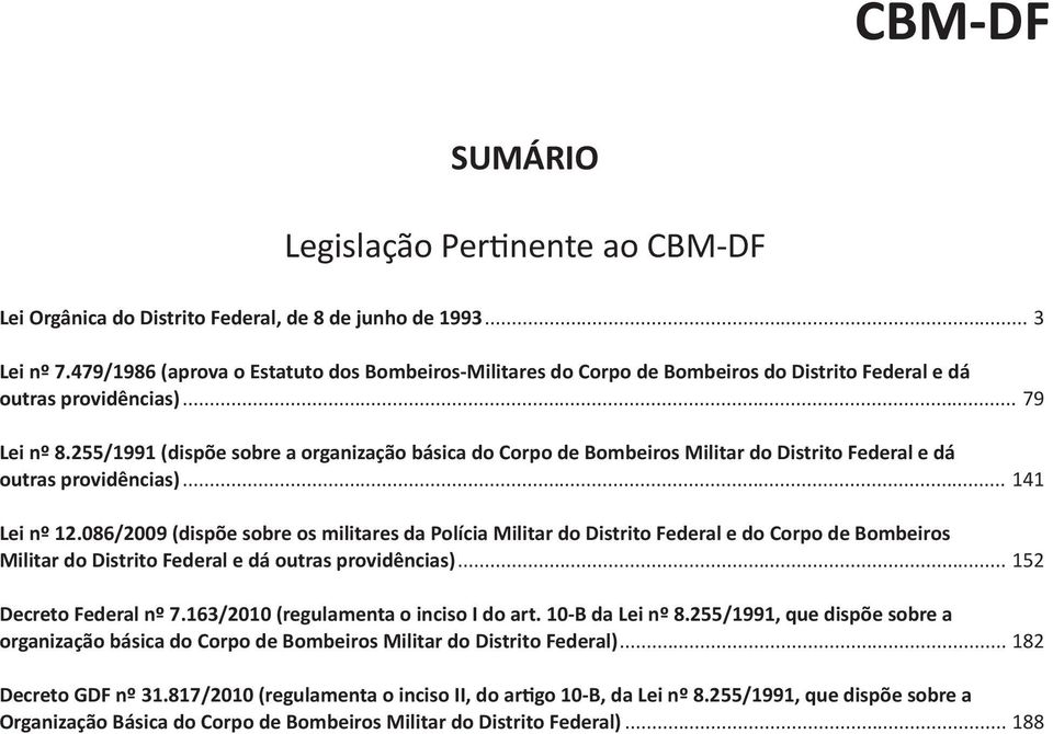 255/1991 (dispõe sobre a organização básica do Corpo de Bombeiros Militar do Distrito Federal e dá outras providências)... 141 Lei nº 12.