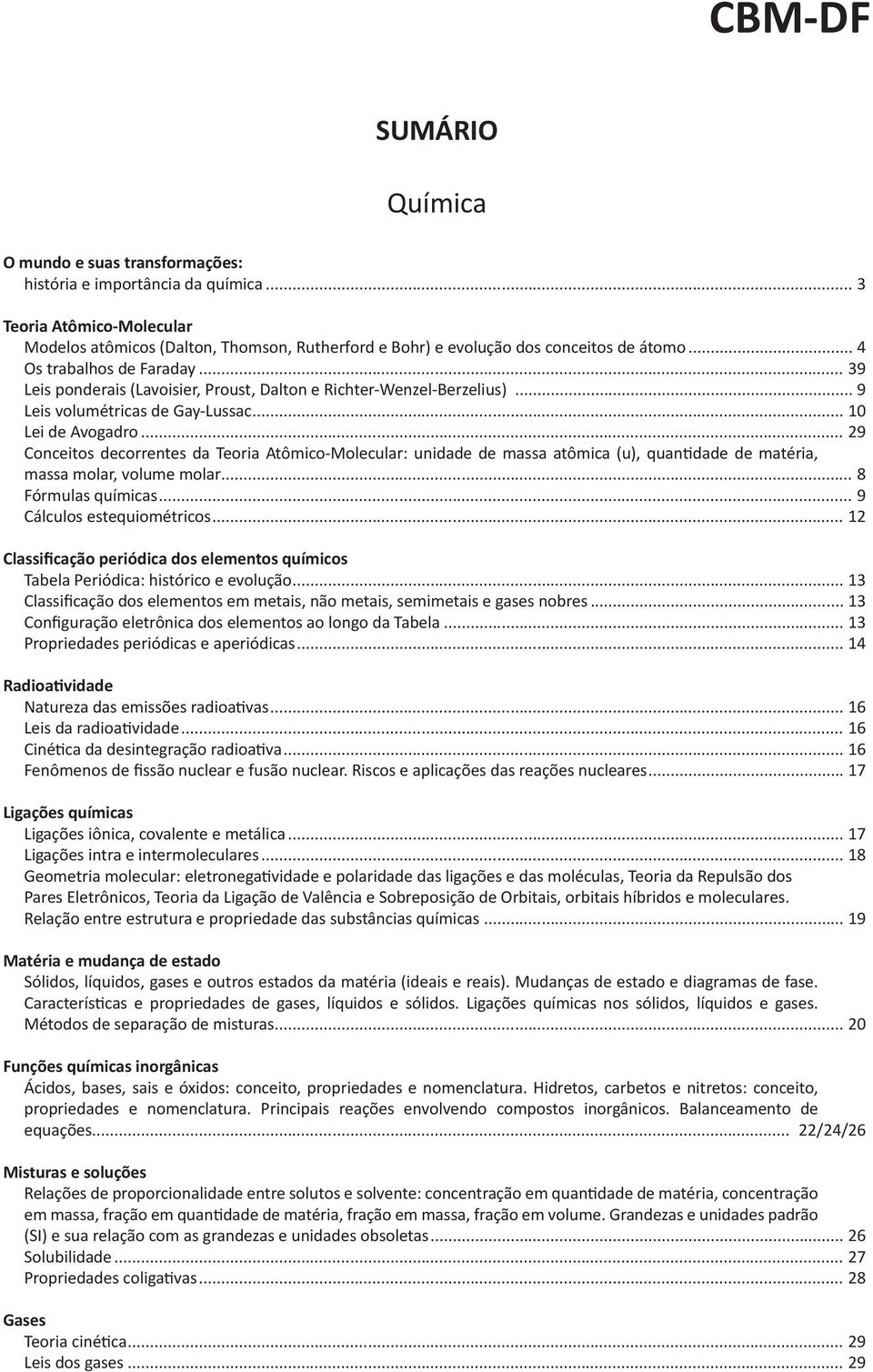 .. 29 Conceitos decorrentes da Teoria Atômico-Molecular: unidade de massa atômica (u), quantidade de matéria, massa molar, volume molar... 8 Fórmulas químicas... 9 Cálculos estequiométricos.